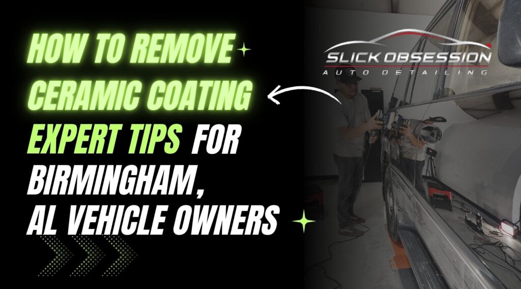 Graphic titled "How to Remove Ceramic Coating: Expert Tips for Birmingham, AL Vehicle Owners" with neon green and white text over a black background. On the right, a man is shown using a polishing tool on a black SUV in a detailing bay, with the "Slick Obsession Auto Detailing" logo above him.
