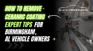 Graphic titled "How to Remove Ceramic Coating: Expert Tips for Birmingham, AL Vehicle Owners" with neon green and white text over a black background. On the right, a man is shown using a polishing tool on a black SUV in a detailing bay, with the "Slick Obsession Auto Detailing" logo above him.