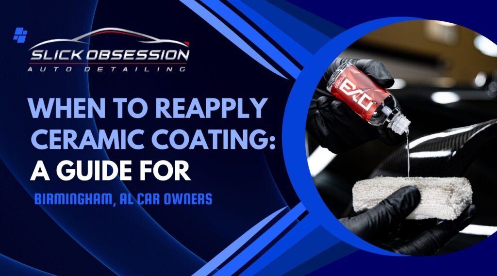 A promotional graphic for Slick Obsession Auto Detailing featuring the headline "When to Reapply Ceramic Coating: A Guide for Birmingham, AL Car Owners." On the right, a gloved hand pours ceramic coating liquid from a red Gtechniq EXO bottle onto a microfiber applicator pad near a glossy car surface.