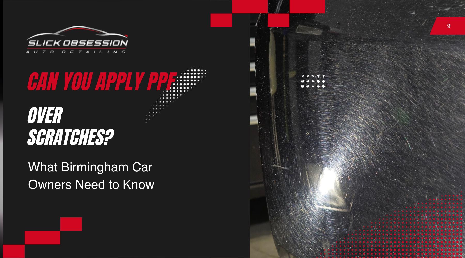 Graphic from Slick Obsession Auto Detailing asking Can you apply PPF over scratches with a close up of a black car panel covered in swirl marks and surface scratches under bright light. The image highlights paint damage that Birmingham car owners may want to protect with paint protection film.