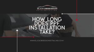 Technician installing paint protection film on a car hood while large text reads How long does PPF installation take and Slick Obsession Auto Detailing logo appears above with website link below. The image highlights the process of applying PPF and sets context for how long PPF installation takes.